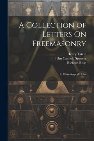 Kniha A Collection of Letters On Freemasonry: In Chronological Order John Canfield Spencer