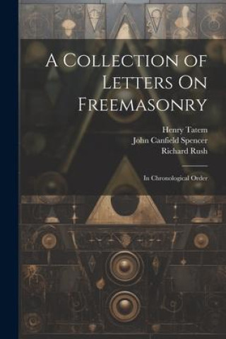 Knjiga A Collection of Letters On Freemasonry: In Chronological Order John Canfield Spencer