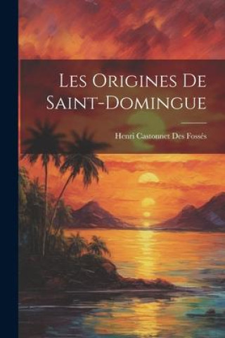 Βιβλίο Les Origines De Saint-Domingue Henri Castonnet Des Fossés