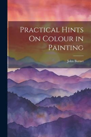 Knjiga Practical Hints On Colour in Painting John Burnet
