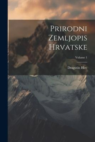 Buch Prirodni Zemljopis Hrvatske; Volume 1 Dragutin Hirc