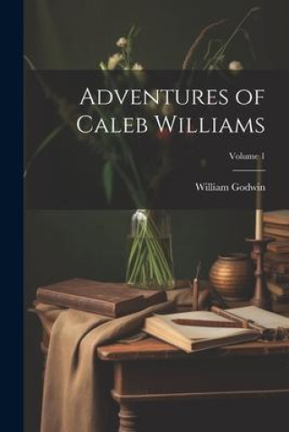 Knjiga Adventures of Caleb Williams; Volume 1 William Godwin