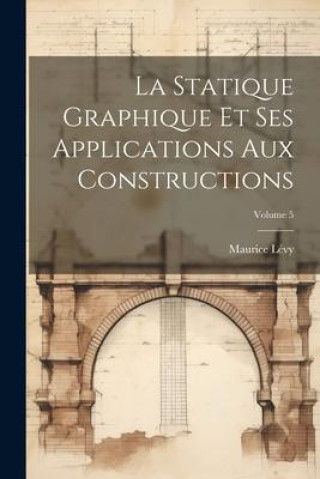 Libro La Statique Graphique Et Ses Applications Aux Constructions; Volume 5 Maurice Lévy
