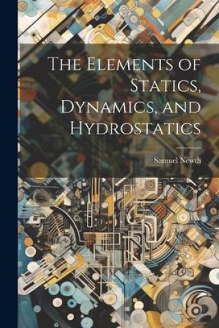 Книга The Elements of Statics, Dynamics, and Hydrostatics Samuel Newth