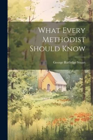 Kniha What Every Methodist Should Know George Rutledge Stuart