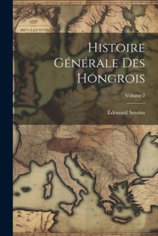 Knjiga Histoire Générale Des Hongrois; Volume 2 