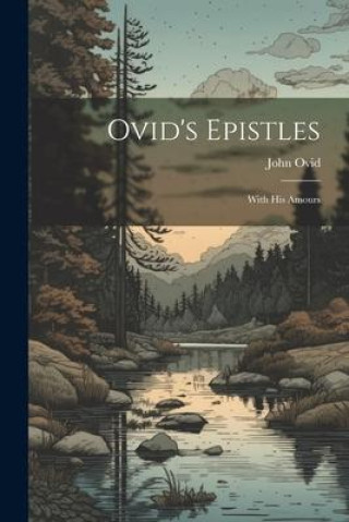 Knjiga Ovid's Epistles: With His Amours John Ovid
