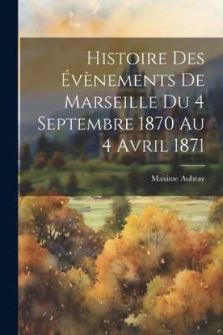 Carte Histoire Des Év?nements De Marseille Du 4 Septembre 1870 Au 4 Avril 1871 