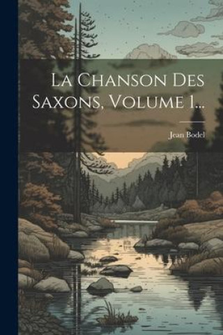 Книга La Chanson Des Saxons, Volume 1... Jean Bodel