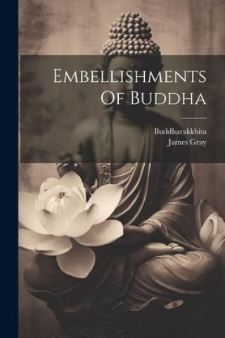 Knjiga Embellishments Of Buddha James Gray (Professor of Pali