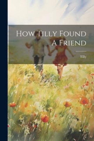 Книга How Tilly Found A Friend Tilly (fict. name.)
