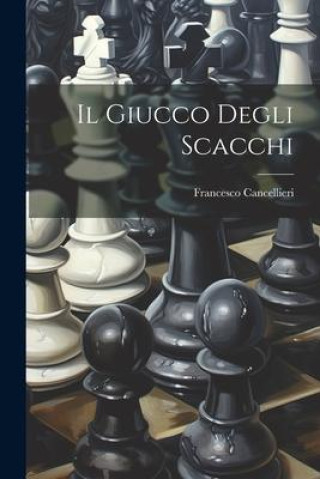Kniha Il Giucco Degli Scacchi Francesco Cancellieri