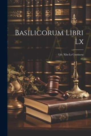 Книга Basilicorum Libri Lx: Lib. Xlix-lx Continens Anonymous