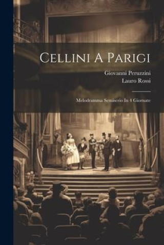 Kniha Cellini A Parigi: Melodramma Semiserio In 4 Giornate Giovanni Peruzzini