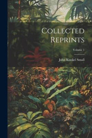 Книга Collected Reprints; Volume 1 John Kunkel Small
