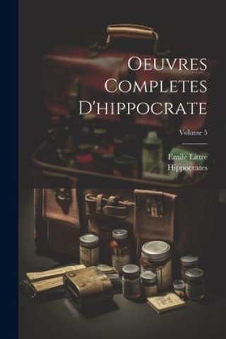 Книга Oeuvres Completes D'hippocrate; Volume 5 Hippocrates