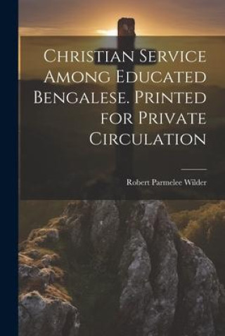 Knjiga Christian Service Among Educated Bengalese. Printed for Private Circulation Robert Parmelee 1863-1938 Wilder