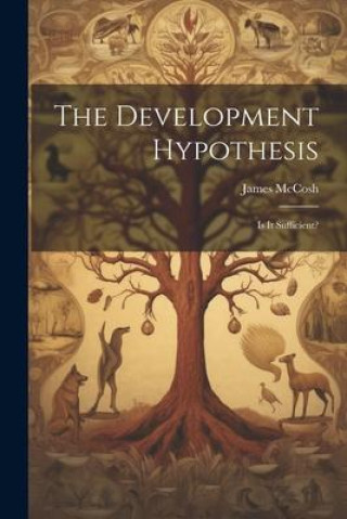 Knjiga The Development Hypothesis; is It Sufficient? James 1811-1894 McCosh