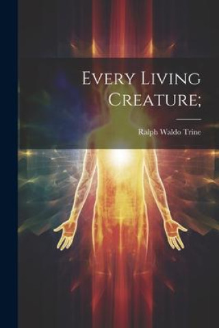 Knjiga Every Living Creature; Ralph Waldo 1866-1958 Trine