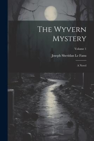 Knjiga The Wyvern Mystery; a Novel; Volume 1 Joseph Sheridan 1814-1873 Le Fanu
