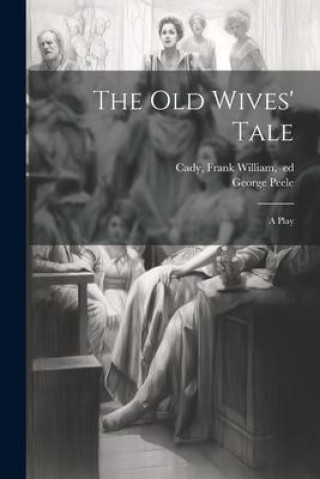 Книга The Old Wives' Tale; a Play Frank William Ed Cady