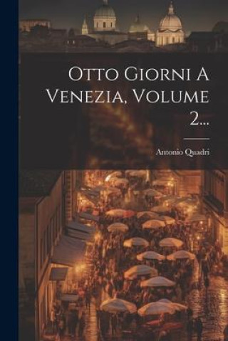 Βιβλίο Otto Giorni A Venezia, Volume 2... Antonio Quadri