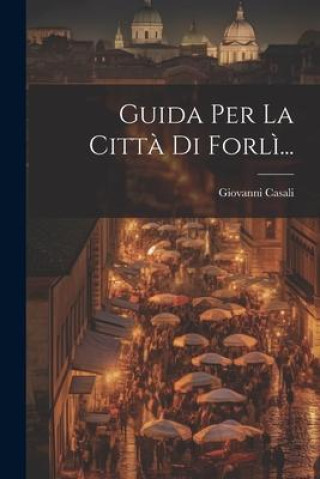 Книга Guida Per La Citt? Di Forl?... Giovanni Casali