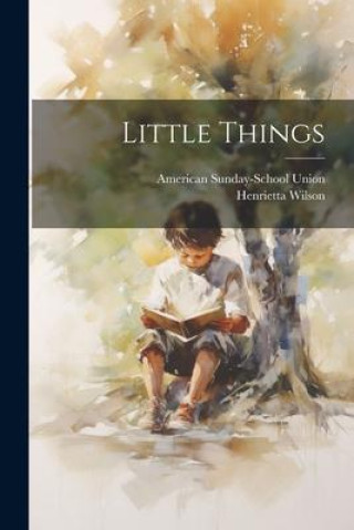 Knjiga Little Things American Sunday-School Union