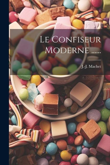 Книга Le Confiseur Moderne ...... J.-J. Machet