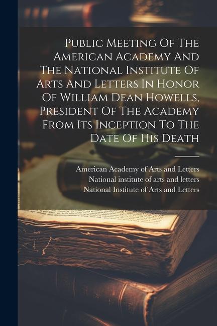 Książka Public Meeting Of The American Academy And The National Institute Of Arts And Letters In Honor Of William Dean Howells, President Of The Academy From William Milligan Sloane