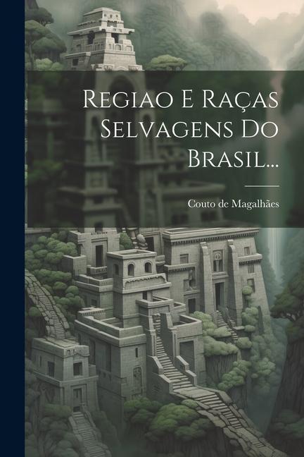 Knjiga Regiao E Raças Selvagens Do Brasil... Couto de Magalhães