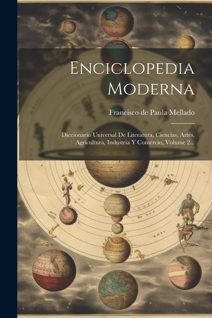 Carte Enciclopedia Moderna: Diccionario Universal De Literatura, Ciencias, Artes, Agricultura, Industria Y Comercio, Volume 2... 
