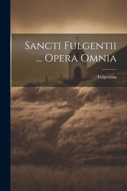 Книга Sancti Fulgentii ... Opera Omnia bp. of Ruspa.) Fulgentius (st