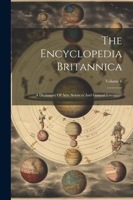 Carte The Encyclopedia Britannica: A Dictionary Of Arts, Sciences And General Literature; Volume 6 