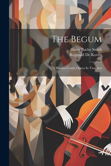 Knjiga The Begum: A Hindoo Comic Opera In Two Acts Harry Bache Smith