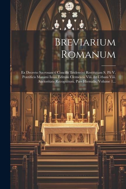 Книга Breviarium Romanum: Ex Decreto Sacrosancti Concilii Tridentini Restitutum S. Pii V. Pontificis Maximi Iussu Editum Clementis Viii. Et Urba 