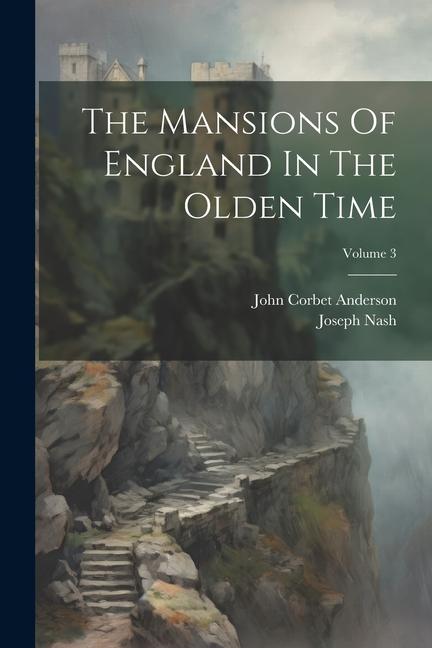 Könyv The Mansions Of England In The Olden Time; Volume 3 John Corbet Anderson