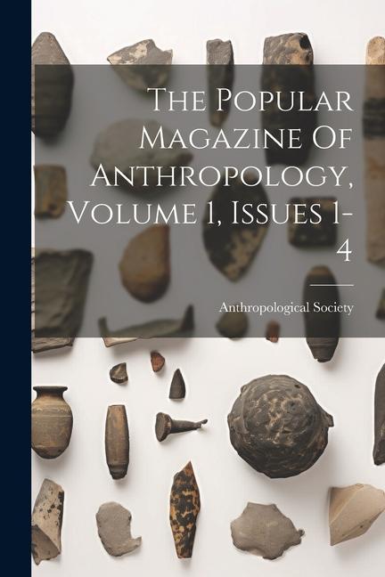 Knjiga The Popular Magazine Of Anthropology, Volume 1, Issues 1-4 Anthropological Society (London)