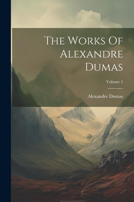 Carte The Works Of Alexandre Dumas; Volume 1 