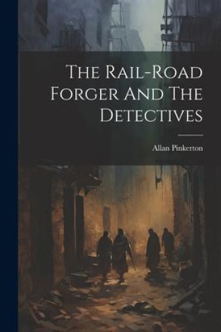 Βιβλίο The Rail-road Forger And The Detectives Allan Pinkerton