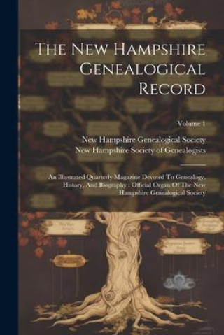 Knjiga The New Hampshire Genealogical Record: An Illustrated Quarterly Magazine Devoted To Genealogy, History, And Biography: Official Organ Of The New Hamps New Hampshire Society of Genealogists