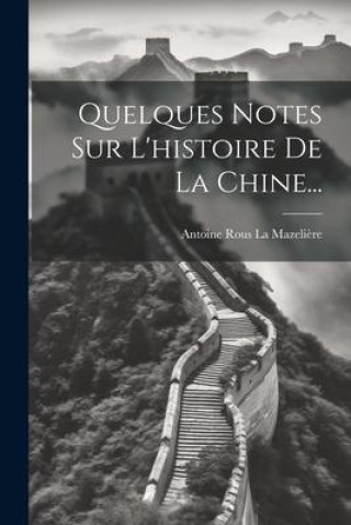 Книга Quelques Notes Sur L'histoire De La Chine... Antoine Rous La Mazelière (marquis de)