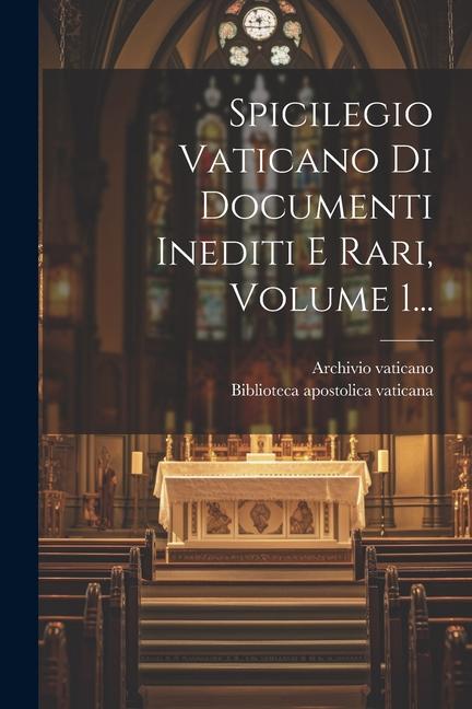Carte Spicilegio Vaticano Di Documenti Inediti E Rari, Volume 1... Biblioteca Apostolica Vaticana