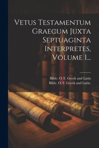 Buch Vetus Testamentum Graecum Juxta Septuaginta Interpretes, Volume 1... Bible O T Greek and Latin 1878