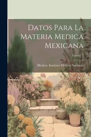 Knjiga Datos Para La Materia Medica Mexicana; Volume 2 Mexico. Instituto Médico Nacional