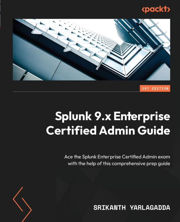 Книга Splunk 9.x Enterprise Certified Admin Guide Srikanth Yarlagadda