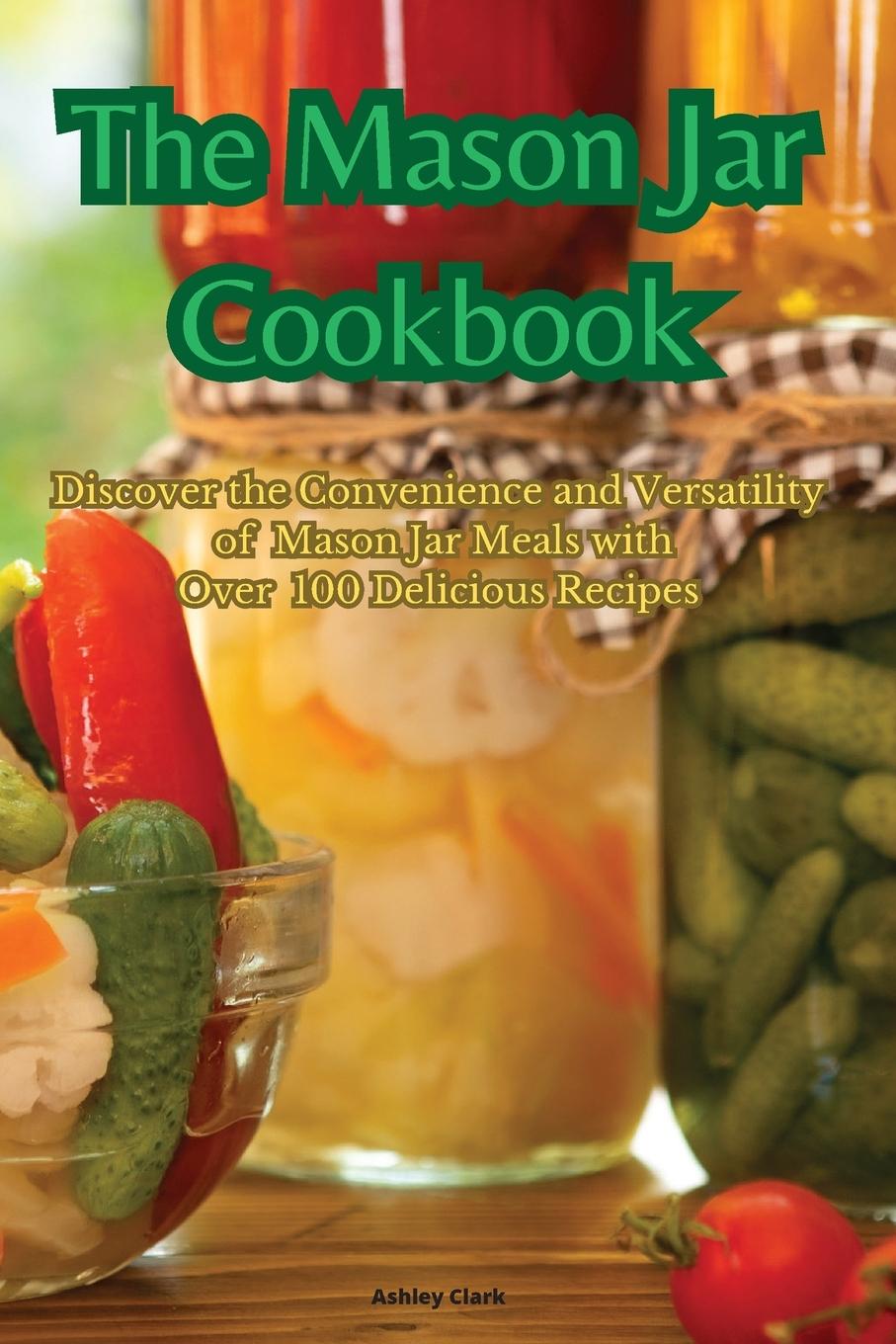 Kniha The Mason Jar Cookbook Ashley Clark