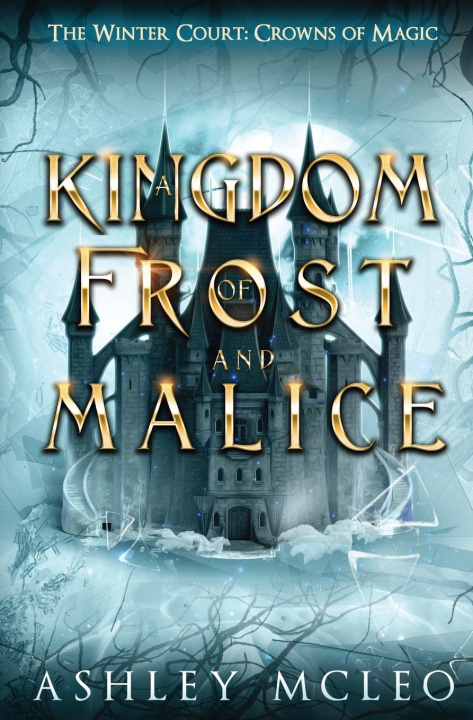 Book A Kingdom of Frost and Malice, The Winter Court Series, A Crowns of Magic Universe Series 