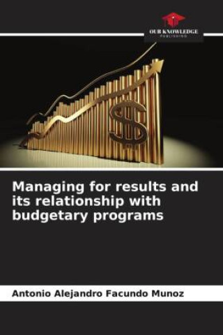 Knjiga Managing for results and its relationship with budgetary programs Antonio Alejandro Facundo Muñoz