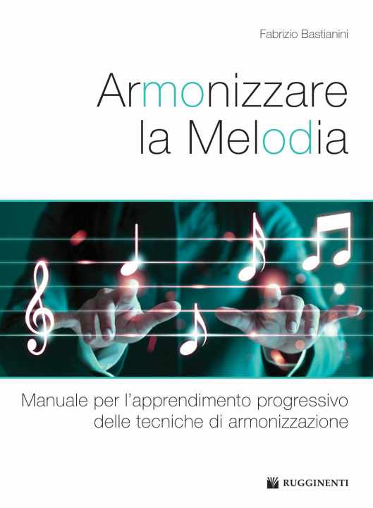 Könyv Armonizzare la melodia. Manuale per l'apprendimento progressivo delle tecniche di armonizzazione. Metodo Fabrizio Bastianini